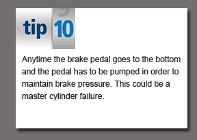 Tip 10 of 10 - Anytime the brake pedal goes to the bottom and the pedal has to be pumped in order to maintain brake pressure